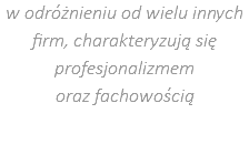 w odróżnieniu od wielu innych firm, charakteryzują się profesjonalizmem  oraz fachowością