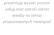 prezentują wysoki poziom usług oraz szeroki zakres wiedzy na temat proponowanych rozwiązań