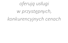 oferują usługi w przystępnych, konkurencyjnych cenach