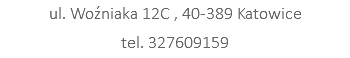 ul. Woźniaka 12C , 40-389 Katowice tel. 327609159